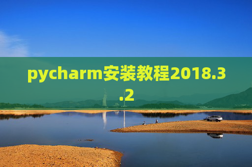 pycharm安装教程2018.3.2 pycharm安装教程2018.3.2